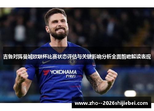 吉鲁对阵曼城欧联杯比赛状态评估与关键影响分析全面前瞻解读表现
