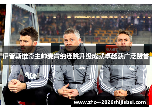 伊普斯维奇主帅麦肯纳连跳升级成就卓越获广泛赞誉 伊普斯维奇主帅麦肯纳连跳升级成就卓越获广泛赞誉