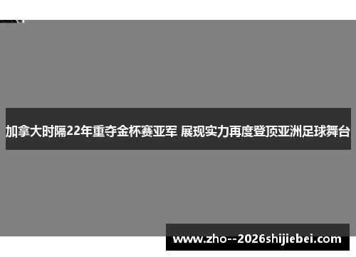 加拿大时隔22年重夺金杯赛亚军 展现实力再度登顶亚洲足球舞台 加拿大时隔22年重夺金杯赛亚军 展现实力再度登顶亚洲足球舞台