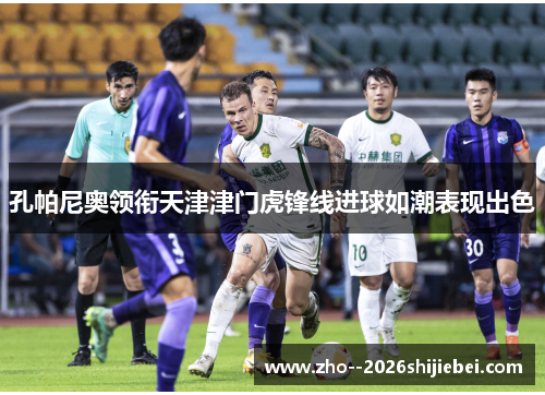 孔帕尼奥领衔天津津门虎锋线进球如潮表现出色
