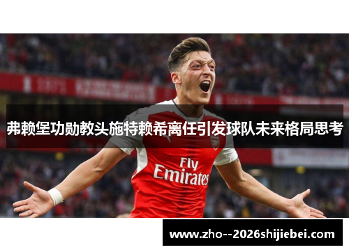 弗赖堡功勋教头施特赖希离任引发球队未来格局思考 弗赖堡功勋教头施特赖希离任引发球队未来格局思考